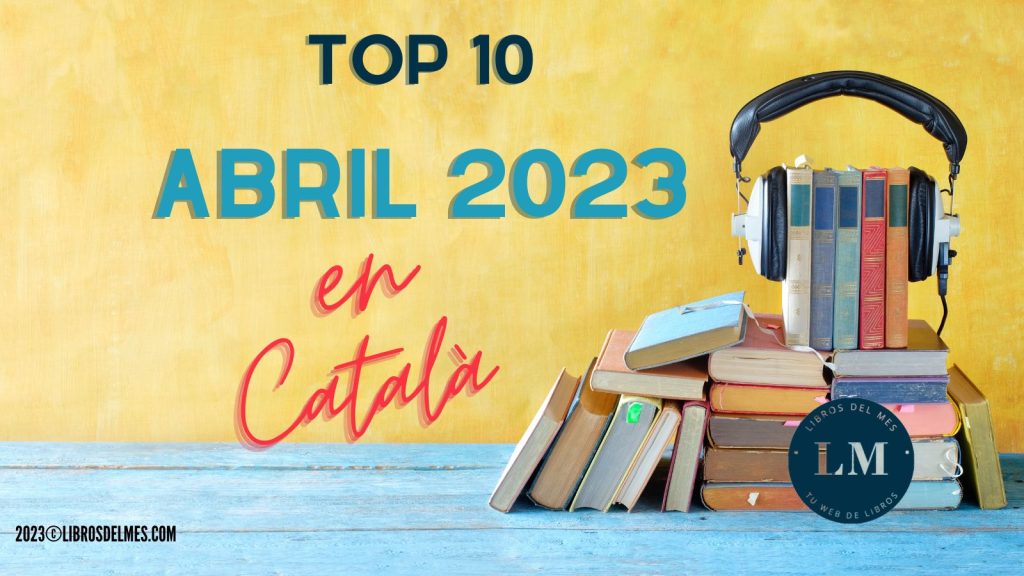 Els llibres més venuts d'abril 2023 - Top 10 abril 23 catala alargado 1 -